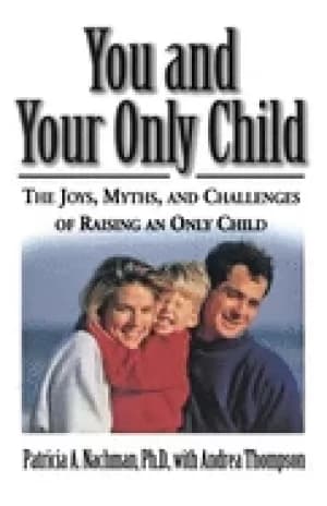 you and your only child the joys myths and challenges of raising an only ch