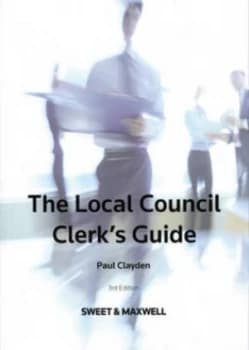 The Local Council Clerks Guide by Paul Clayden Book