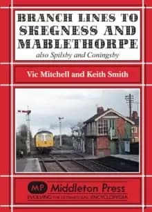 Branch Lines to Skegness and Mablethorpe : Also Spilsby and Coningsby