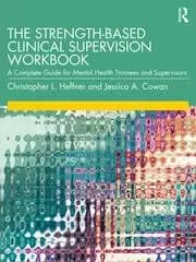 The Strength-Based Clinical Supervision Workbook A Complete Guide for Mental Health Trainees and Supervisors