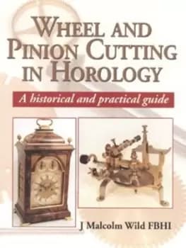 Wheel and pinion cutting in horology by J. Malcolm Wild