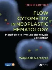Flow Cytometry in Neoplastic Hematology : Morphologic-Immunophenotypic Correlation, Third Edition