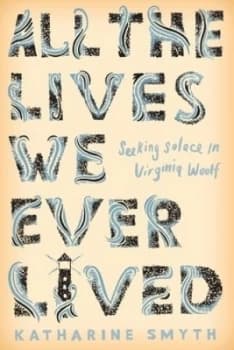 All the lives we ever lived by Katharine Smyth