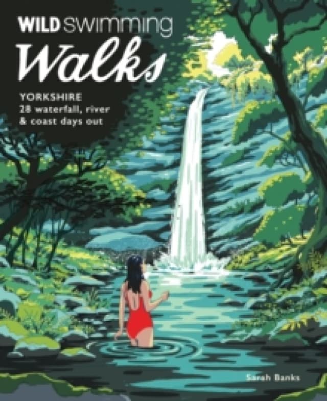 Wild Swimming Walks Yorkshire : 28 Waterfall, River and Coastal Days out in the Dales and Moors (Travel Guide) Paperback / softback