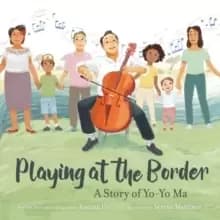 Playing at the Border : A Story of Yo-Yo Ma