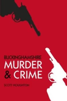 Buckinghamshire Murder and Crime by Scott Houghton Book