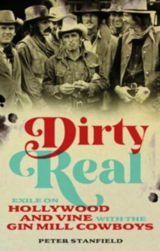 Dirty Real : Exile on Hollywood and Vine with the Gin Mill Cowboys Hardback
