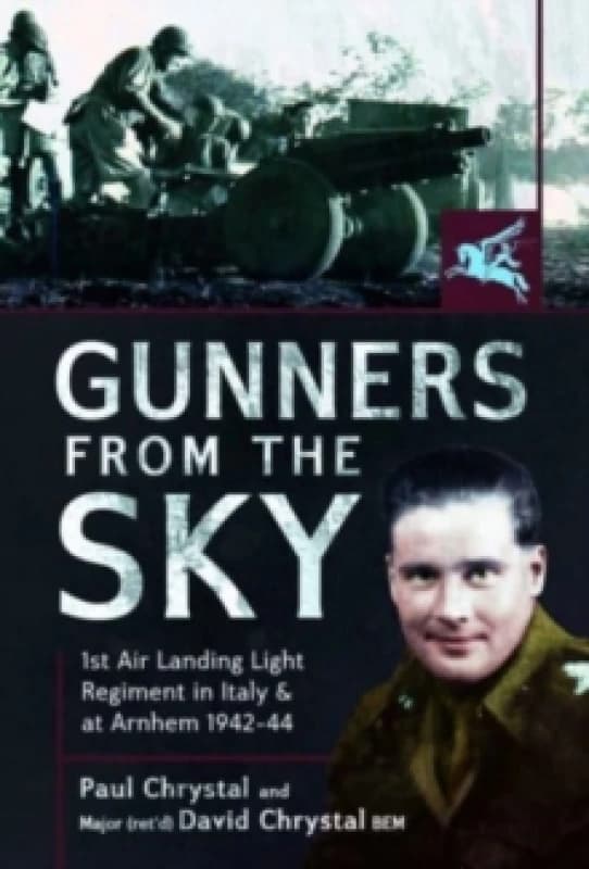 Gunners from the Sky : 1st Air Landing Light Regiment in Italy and at Arnhem, 1942 44 Hardback