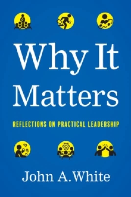 Why It Matters : Reflections on Practical Leadership Hardback