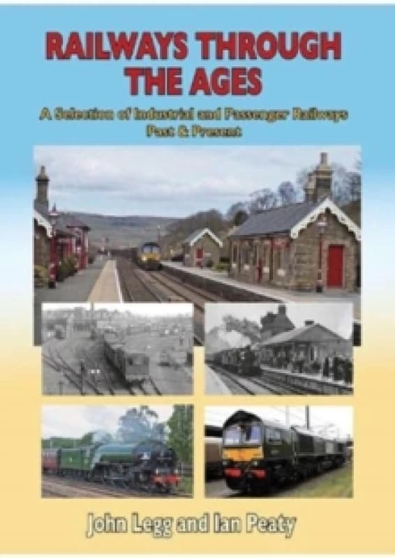 Railways Through the Ages : A selection of Industrial and Passenger Railways Past & Present Hardback