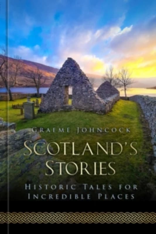 Scotland's Stories : Historic Tales for Incredible Places Hardback
