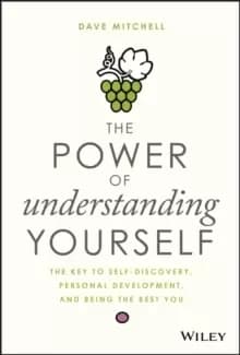 The Power of Understanding Yourself : The Key to Self-Discovery, Personal Development, and Being the Best You