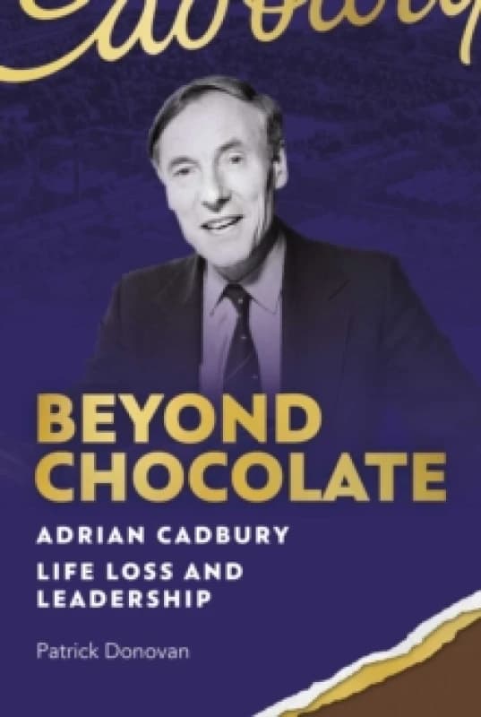 Beyond Chocolate : Adrian Cadbury Life, Loss and Leadership Hardback