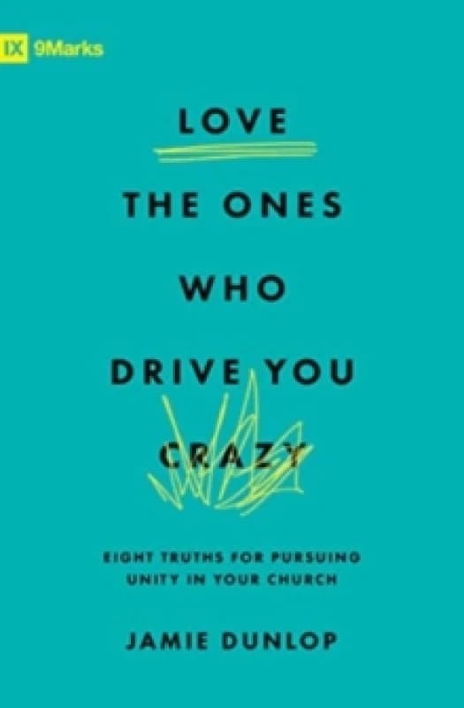 Love the Ones Who Drive You Crazy : Eight Truths for Pursuing Unity in Your Church Paperback / softback