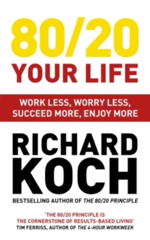 80/20 Your Life : Work Less, Worry Less, Succeed More, Enjoy More - Use The 80/20 Principle to invest and save money, improve relationships and become