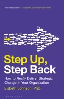 Step Up, Step Back : How to Really Deliver Strategic Change in Your Organization