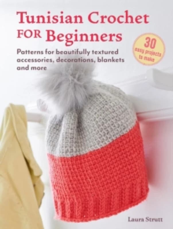 Tunisian Crochet for Beginners: 30 easy projects to make : Patterns for Beautifully Textured Accessories, Decorations, Blankets and More Paperback / s