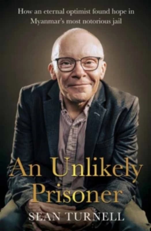 Unlikely Prisoner, An : How an Eternal Optimist Found Hope in Myanmars Most Notorious Jail Paperback / softback