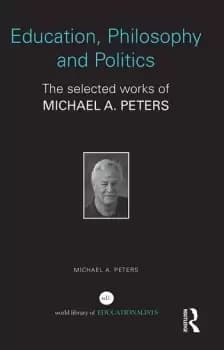 Education Philosophy and PoliticsThe Selected Works of Michael A. Peters