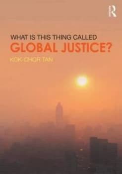What Is This Thing Called Global Justice by Kok-Chor Tan Book