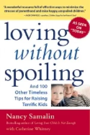 loving without spoiling and 100 other timeless tips for raising terrific ki