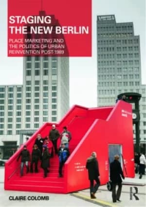 Staging the New BerlinPlace Marketing and the Politics of Urban Reinvention Post-1989
