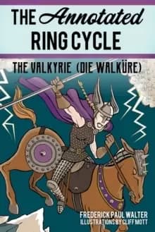 The Annotated Ring Cycle : The Valkyrie (Die Walkure)