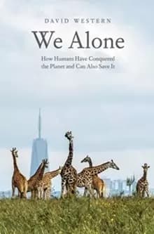 We Alone : How Humans Have Conquered the Planet and Can Also Save It