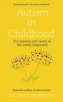 Autism in Childhood : For parents and carers of the newly diagnosed
