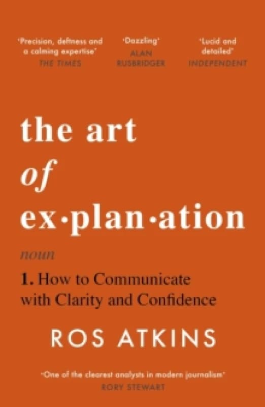 The Art of Explanation : How to Communicate with Clarity and Confidence Paperback / softback