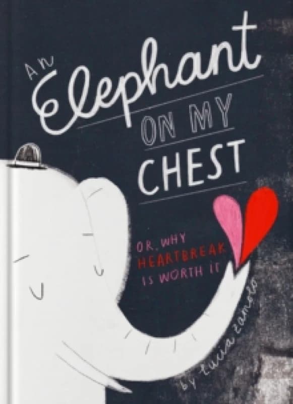 Elephant on My Chest : Or, Why Heartbreak Is Worth It Hardback