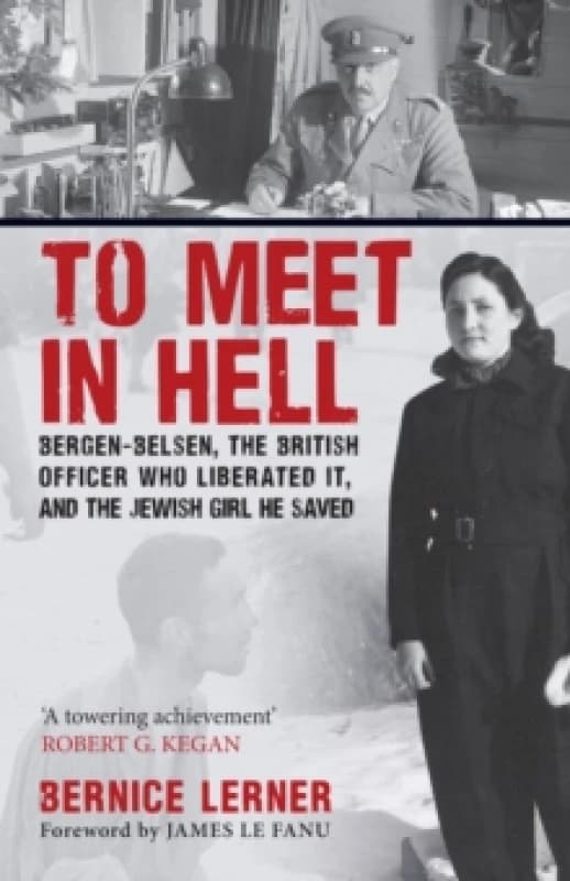 To Meet in Hell : Bergen-Belsen, the British Officer Who Liberated It, and the Jewish Girl He Saved Paperback / softback