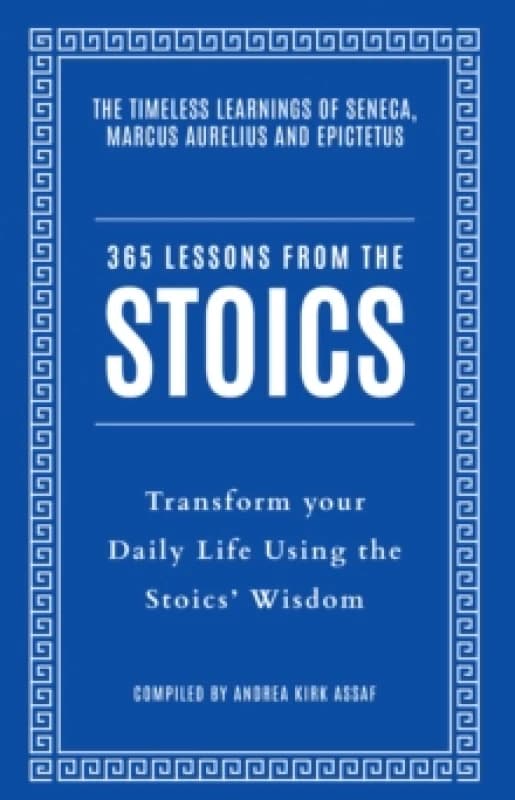 365 Lessons from the Stoics : Transform Your Daily Life Using the Stoics Wisdom and Understanding Paperback / softback