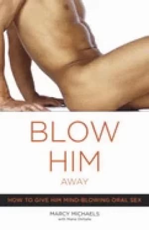 blow him away how to give him mind blowing oral sex