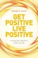 get positive live positive clearing the negativity from your life