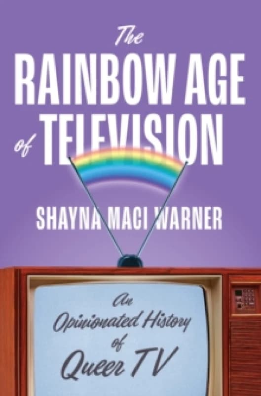 The Rainbow Age of Television : An Opinionated History of Queer TV Hardback