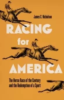 Racing for America : The Horserace of the Century and the Redemption of a Sport