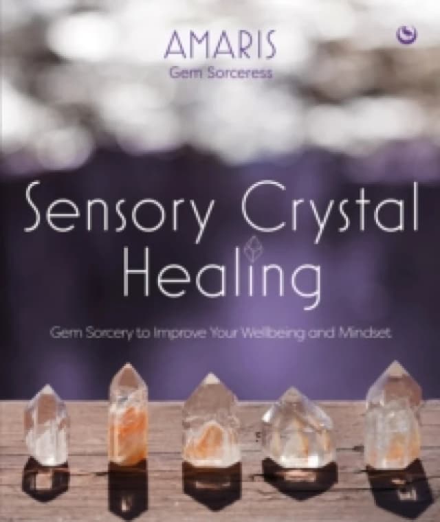 Sensory Crystal Healing : Gem Sorcery to Improve Your Wellbeing and Mindset Hardback