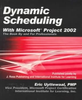 Dynamic Scheduling with Microsoft Project 2002 by Eric Uyttewaal Book