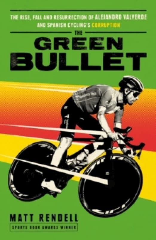 The Green Bullet : The rise, fall and resurrection of Alejandro Valverde and Spanish cyclings corruption Paperback / softback