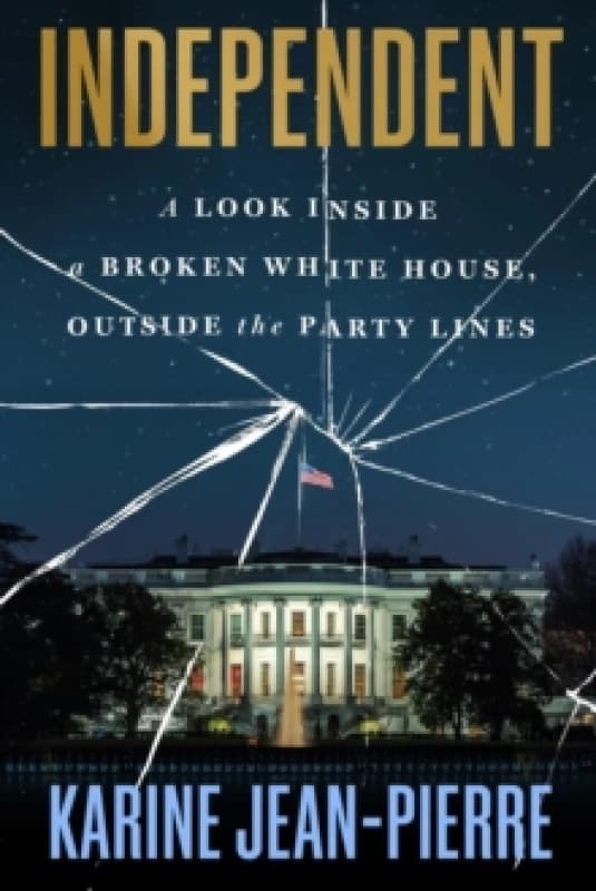 Independent : A Look Inside the White House, Outside the Party Lines Hardback