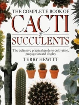 The Complete Book of Cacti and Succulents by Terry Hewitt Hardback