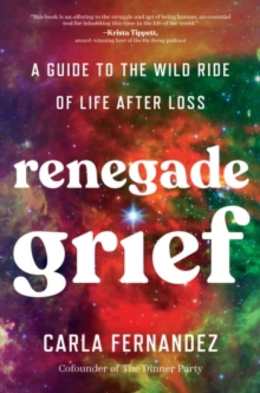 Renegade Grief : A Guide to the Wild Ride of Life after Loss Hardback