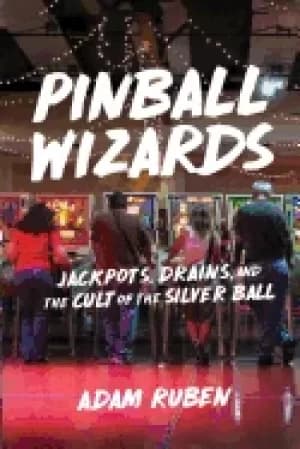 pinball wizards jackpots drains and the cult of the silver ball