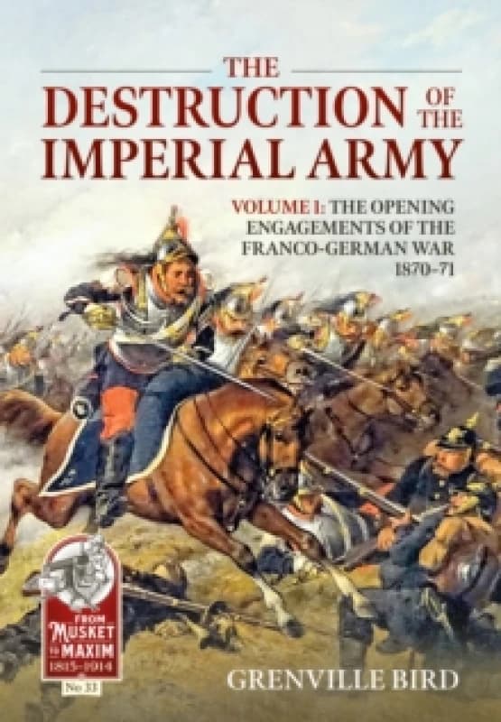 The Destruction of the Imperial Army : Volume 1 - The Opening Engagements of the Franco-German War 1870-71 Paperback / softback