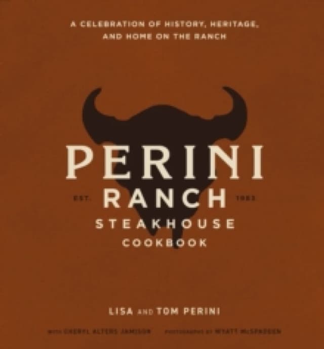 The Perini Ranch Steakhouse Cookbook : A Celebration of History, Heritage, and Home on the Ranch Hardback
