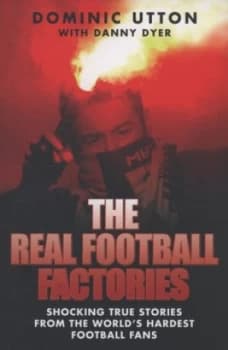 The Real Football Factories by Dominic Utton Paperback