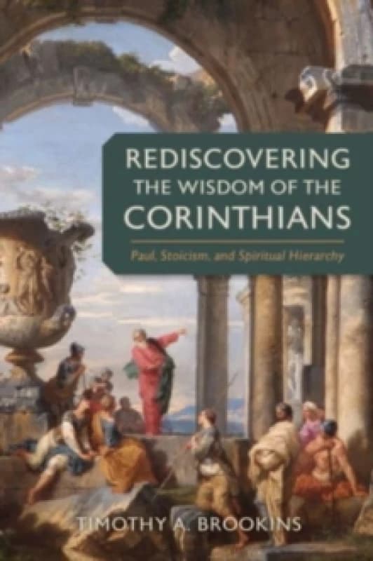 Rediscovering the Wisdom of the Corinthians. Hardback. By Timothy A Brookins Books