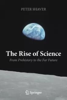 The Rise of Science : From Prehistory to the Far Future