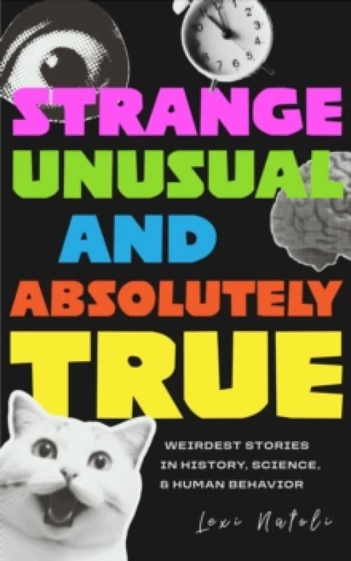 Strange, Unusual, and Absolutely True : Weirdest Stories in History, Science, and Human Behavior (Fun Fact Book for Adults) Paperback / softback